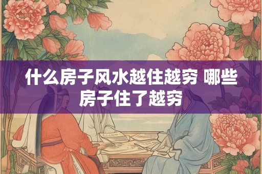 什么房子风水越住越穷 哪些房子住了越穷