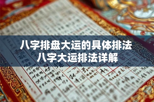 八字排盘大运的具体排法 八字大运排法详解