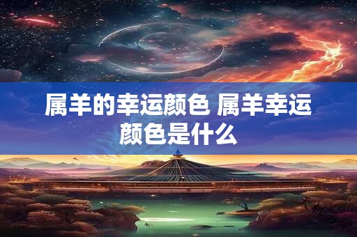 属羊的幸运颜色 属羊幸运颜色是什么