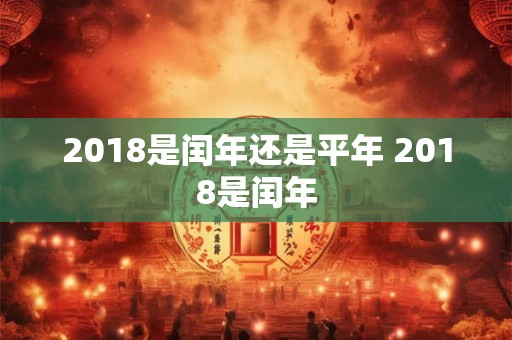 2018是闰年还是平年 2018是闰年