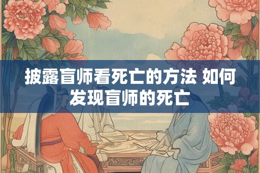 披露盲师看死亡的方法 如何发现盲师的死亡