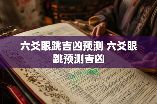 六爻眼跳吉凶预测 六爻眼跳预测吉凶 六爻眼跳吉凶预测 六爻眼跳预测吉凶