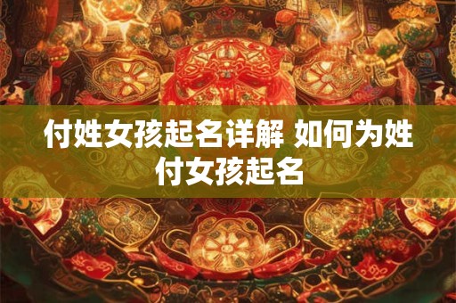 付姓女孩起名详解 如何为姓付女孩起名