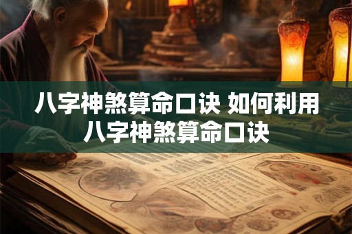 八字神煞算命口诀 如何利用八字神煞算命口诀