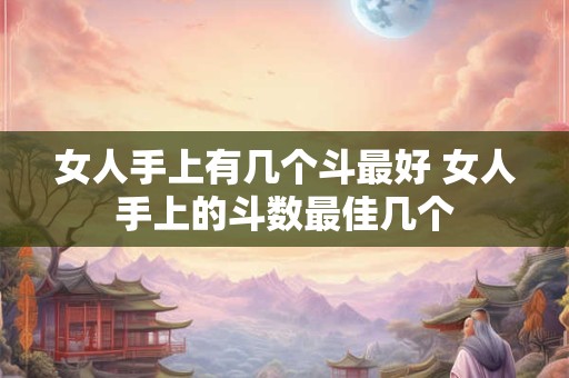 女人手上有几个斗最好 女人手上的斗数最佳几个