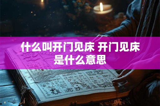 什么叫开门见床 开门见床是什么意思