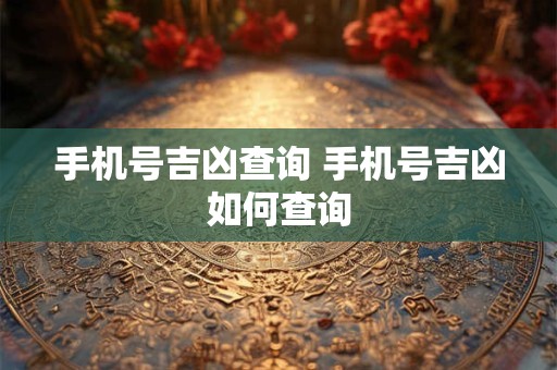 手机号吉凶查询 手机号吉凶如何查询