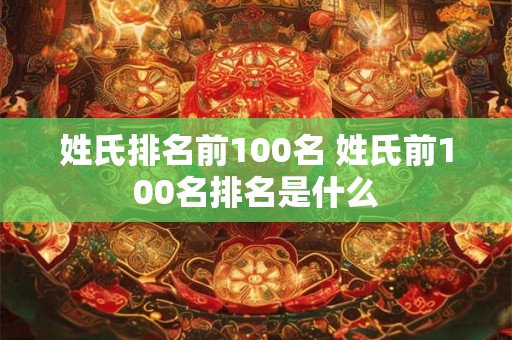 姓氏排名前100名 姓氏前100名排名是什么