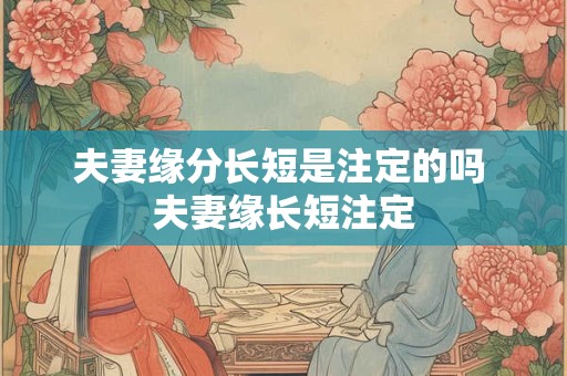 夫妻缘分长短是注定的吗 夫妻缘长短注定