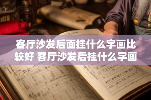 客厅沙发后面挂什么字画比较好 客厅沙发后挂什么字画好 客厅沙发后面挂什么字画比较好 客厅沙发后挂什么字画好