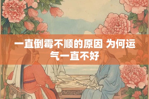 一直倒霉不顺的原因 为何运气一直不好