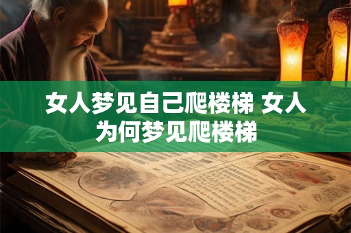 女人梦见自己爬楼梯 女人为何梦见爬楼梯