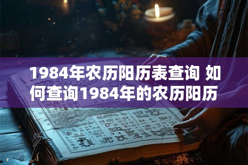 1984年农历阳历表查询 如何查询1984年的农历阳历表