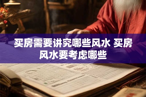 买房需要讲究哪些风水 买房风水要考虑哪些