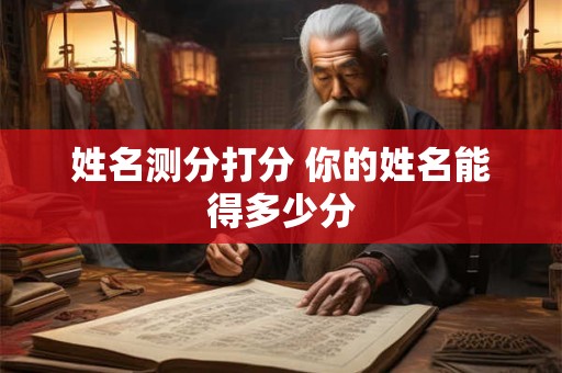 姓名测分打分 你的姓名能得多少分