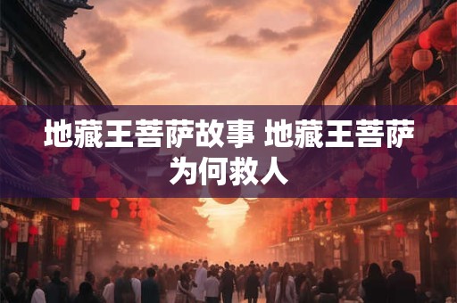 地藏王菩萨故事 地藏王菩萨为何救人