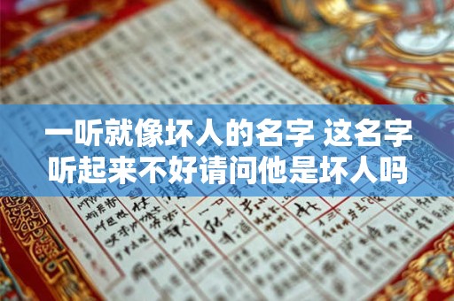 一听就像坏人的名字 这名字听起来不好请问他是坏人吗 一听就像坏人的名字 这名字听起来不好请问他是坏人吗