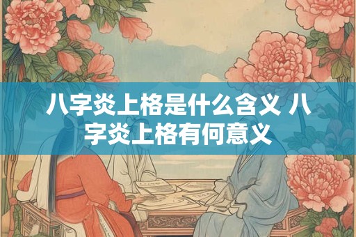 八字炎上格是什么含义 八字炎上格有何意义