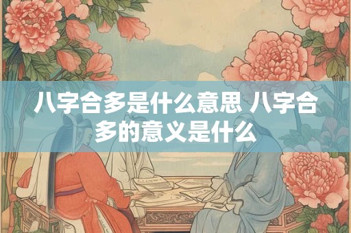 八字合多是什么意思 八字合多的意义是什么