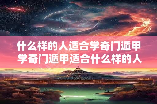 什么样的人适合学奇门遁甲 学奇门遁甲适合什么样的人