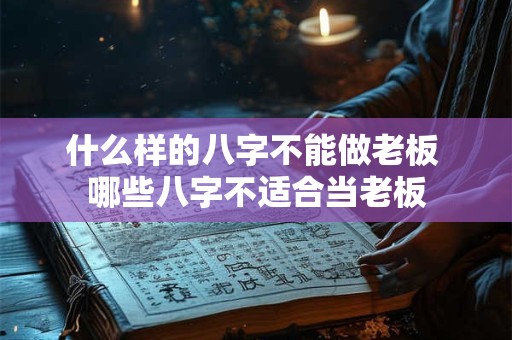什么样的八字不能做老板 哪些八字不适合当老板