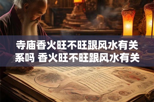 寺庙香火旺不旺跟风水有关系吗 香火旺不旺跟风水有关 寺庙香火旺不旺跟风水有关系吗 香火旺不旺跟风水有关