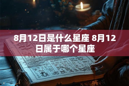 8月12日是什么星座 8月12日属于哪个星座