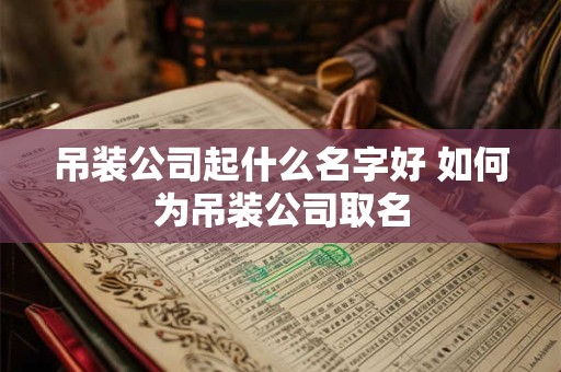 吊装公司起什么名字好 如何为吊装公司取名