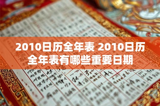 2010日历全年表 2010日历全年表有哪些重要日期 2010日历全年表 2010日历全年表有哪些重要日期