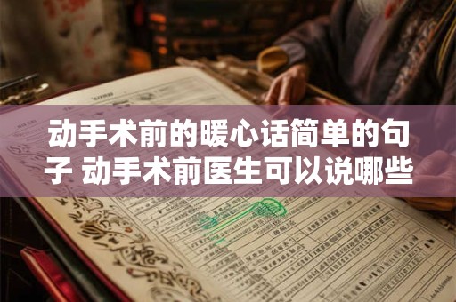 动手术前的暖心话简单的句子 动手术前医生可以说哪些暖心话