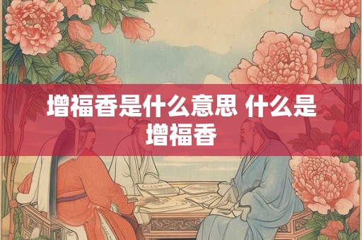 增福香是什么意思 什么是增福香