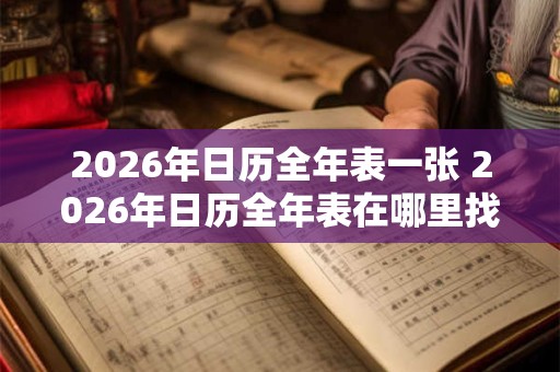 2026年日历全年表一张 2026年日历全年表在哪里找 2026年日历全年表一张 2026年日历全年表在哪里找
