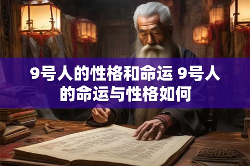 9号人的性格和命运 9号人的命运与性格如何 9号人的性格和命运 9号人的命运与性格如何