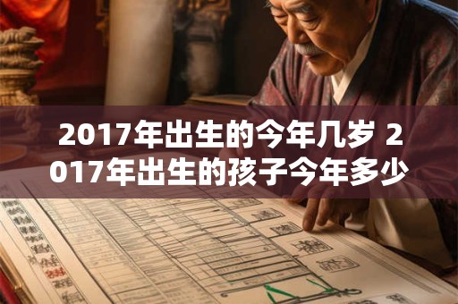 2017年出生的今年几岁 2017年出生的孩子今年多少岁