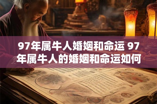 97年属牛人婚姻和命运 97年属牛人的婚姻和命运如何