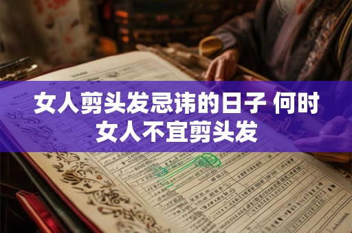 女人剪头发忌讳的日子 何时女人不宜剪头发