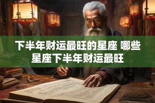 下半年财运最旺的星座 哪些星座下半年财运最旺