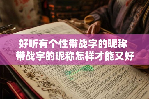 好听有个性带战字的昵称 带战字的昵称怎样才能又好听又有个性