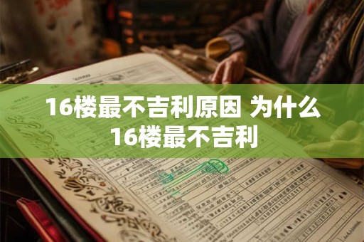 16楼最不吉利原因 为什么16楼最不吉利 16楼最不吉利原因 为什么16楼最不吉利