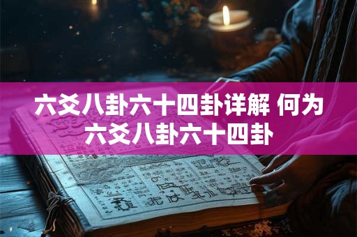 六爻八卦六十四卦详解 何为六爻八卦六十四卦