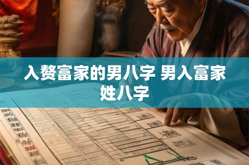 入赘富家的男八字 男入富家姓八字 入赘富家的男八字 男入富家姓八字