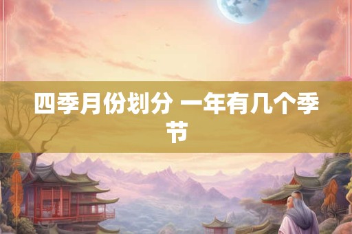 四季月份划分 一年有几个季节