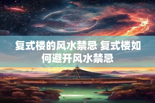复式楼的风水禁忌 复式楼如何避开风水禁忌