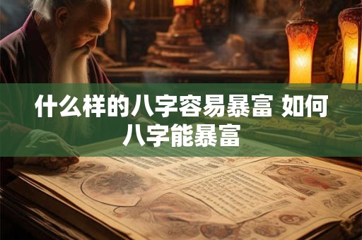 什么样的八字容易暴富 如何八字能暴富