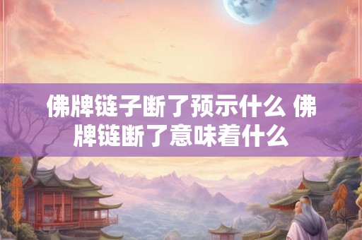 佛牌链子断了预示什么 佛牌链断了意味着什么