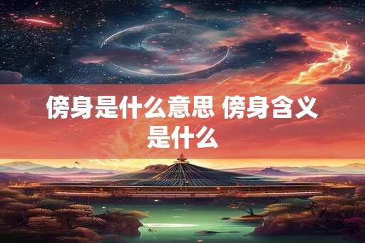 傍身是什么意思 傍身含义是什么