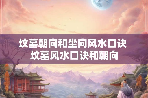 坟墓朝向和坐向风水口诀 坟墓风水口诀和朝向