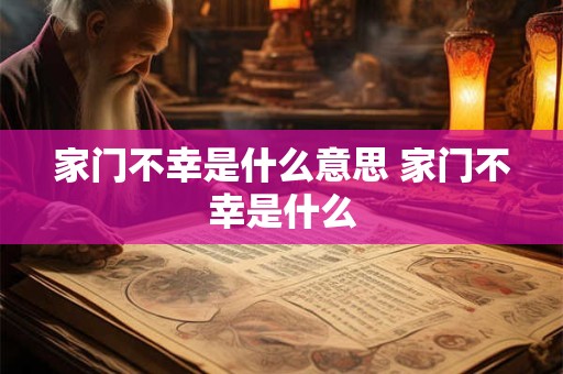家门不幸是什么意思 家门不幸是什么 家门不幸是什么意思 家门不幸是什么