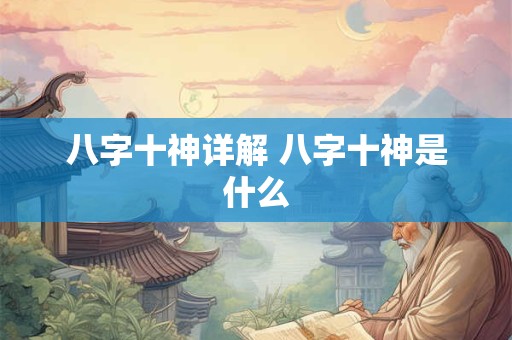 八字十神详解 八字十神是什么