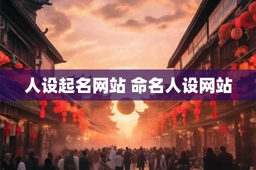 人设起名网站 命名人设网站 人设起名网站 命名人设网站